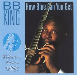 How Blue Can You Get – B.B. King