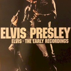 Elvis: The Early Recordings by Elvis Presley