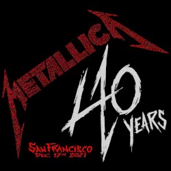 40 Years: Chase Center San Francisco, CA Dec 17, 2021 – Metallica