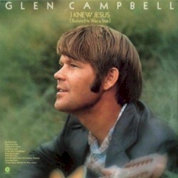 I Knew Jesus (Before He Was a Star) by Glen Campbell