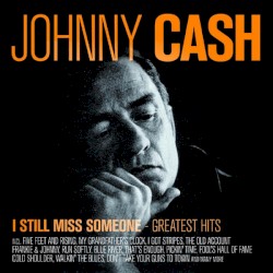 I Still Miss Someone: Greatest Hits by Johnny Cash