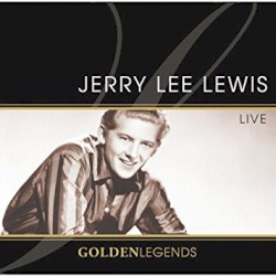 Golden Legends: Jerry Lee Lewis Live by Jerry Lee Lewis