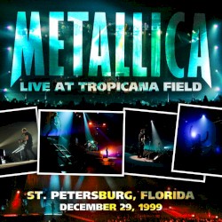 1999-12-29: Tropicana Field, Saint Petersburg, FL – Metallica
