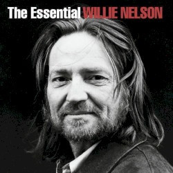 The Essential Willie Nelson by Willie Nelson