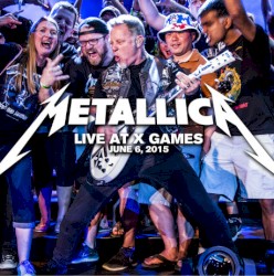 Live At X Games: June 6, 2015 – Metallica