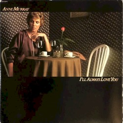 I’ll Always Love You by Anne Murray