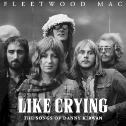 Like Crying: The Songs of Danny Kirwan – Fleetwood Mac