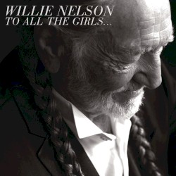 To All the Girls… by Willie Nelson