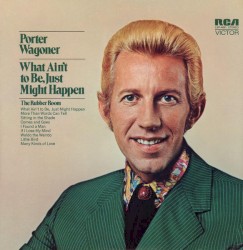 What Ain’t to Be, Just Might Happen by Porter Wagoner