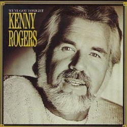 We’ve Got Tonight – Kenny Rogers