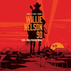 Long Story Short: Willie Nelson 90: Live at the Hollywood Bowl by Willie Nelson