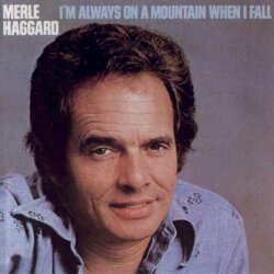 I’m Always on a Mountain When I Fall by Merle Haggard