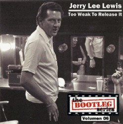 Bootleg Series, Volume 06: Too Weak to Release It by Jerry Lee Lewis