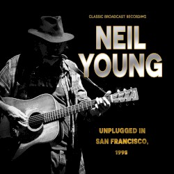 Unplugged & Live In San Francisco 1995 – Neil Young