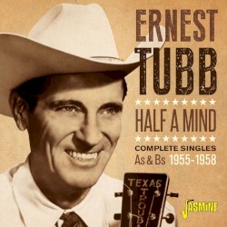 Half A Mind - Complete Singles A's & B's 1955-1958 – Ernest Tubb
