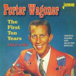 Porter Wagoner: The First Ten Years 1952-1962 by Porter Wagoner