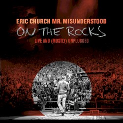 Mr. Misunderstood on the Rocks: Live & (Mostly) Unplugged by Eric Church