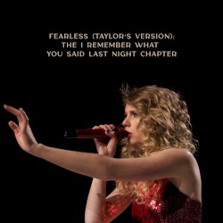 Fearless (Taylor’s version): The I Remember What You Said Last Night Chapter – Taylor Swift