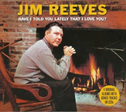 Have I Told You Lately That I Love You? by Jim Reeves