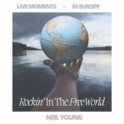 Live Moments (In Europe) - Rockin’ in the Free World – Neil Young