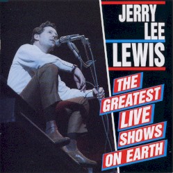 The Greatest Live Shows on Earth by Jerry Lee Lewis