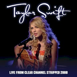 Live From Clear Channel Stripped 2008 – Taylor Swift