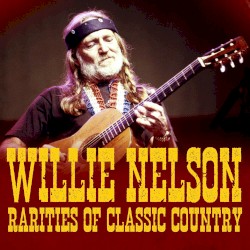 Rarities of Classic Country by Willie Nelson