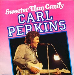Sweeter Than Candy by Carl Perkins