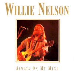 Always On My Mind by Willie Nelson