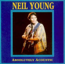 Absolutely Acoustic – Neil Young