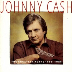 The Greatest Years 1958-1986 by Johnny Cash
