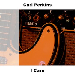 I Care by Carl Perkins