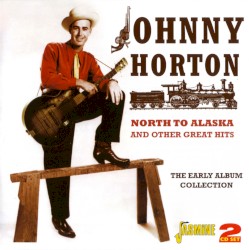 North to Alaska and Other Great Hits: The Early Album Collection by Johnny Horton