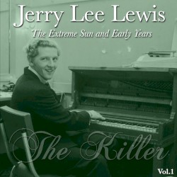 The Killer: The Extreme Sun and Early Years by Jerry Lee Lewis