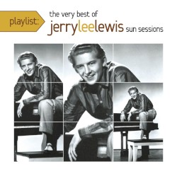 Playlist: The Very Best of Jerry Lee Lewis Sun Sessions by Jerry Lee Lewis