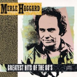 Greatest Hits of the 80’s by Merle Haggard