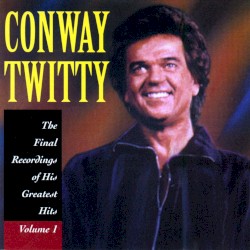 The Final Recordings of His Greatest Hits, Volume 1 by Conway Twitty