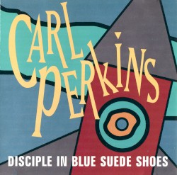 Disciple in Blue Suede Shoes by Carl Perkins