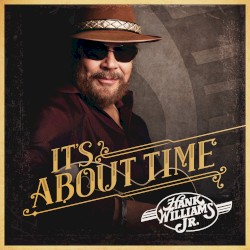 It’s About Time by Hank Williams, Jr.