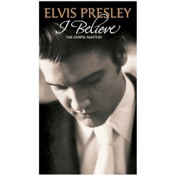 I Believe: The Gospel Masters by Elvis Presley