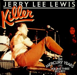 Killer: The Mercury Years, Volume 3: 1973-1977 by Jerry Lee Lewis