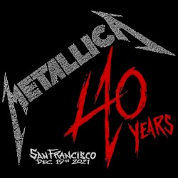 40 Years: Chase Center San Francisco, CA Dec 19, 2021 – Metallica