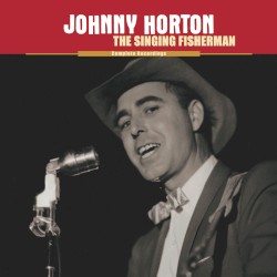 The Singing Fisherman: Complete Recordings by Johnny Horton