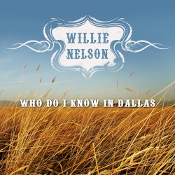Who Do I Know in Dallas by Willie Nelson