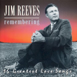 Remembering (16 Greatest Lovesongs) by Jim Reeves
