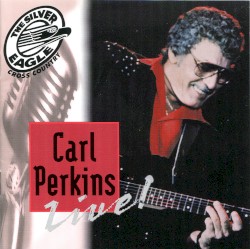 Carl Perkins Live! (Silver Eagle Cross Country Presents) by Carl Perkins