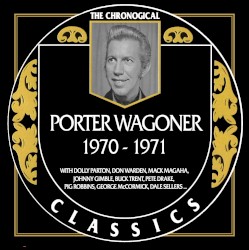 The Chronogical Classics: Porter Wagoner 1970-1971 by Porter Wagoner