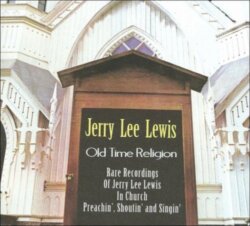 Old Time Religion (Rare Recordings of Jerry Lee Lewis in Church: Preachin', Shoutin' and Singin') by Jerry Lee Lewis