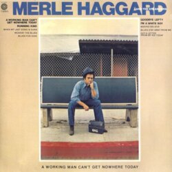 A Working Man Can’t Get Nowhere Today by Merle Haggard