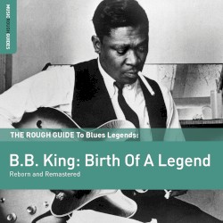 The Rough Guide to Blues Legends: B.B. King: Birth of a Legend – B.B. King